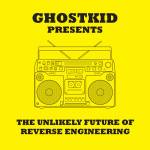 Ghostkid - The Unlikely Future Of Reverse Engineering Ghostkid - The Unlikely Future Of Reverse Engineering