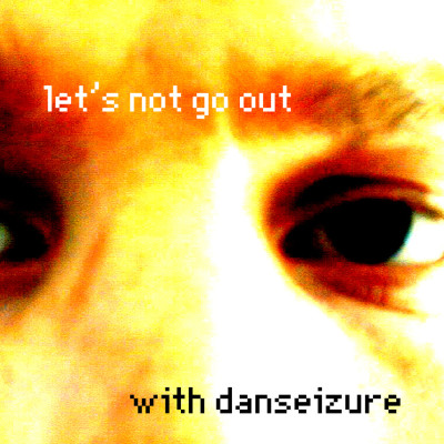 Danseizure-Lets-not-go-Out-with-Danseizure